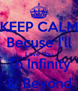 Keep Calm Because I Love You To Infinity And Beyond