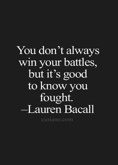 ... - YOU DONT ALWAYS WIN YOUR BATTLES... | LAUREN BACALL QUOTE - ...etc