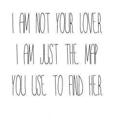 am not your lover i am just the map you use to find her