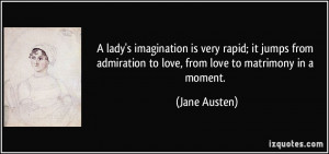 lady's imagination is very rapid; it jumps from admiration to love ...