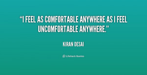 feel as comfortable anywhere as I feel uncomfortable anywhere.”