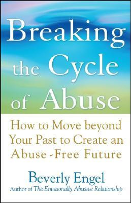 Breaking the Cycle of Abuse: How to Move Beyond Your Past to Create an ...