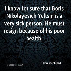Alexander Lebed - I know for sure that Boris Nikolayevich Yeltsin is a ...