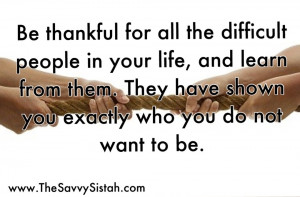 Savvy Quote: “Be Thankful for all the Difficult People in Your Life ...