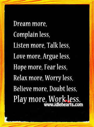 more, Complain less, Listen more, Talk less, Love more, Argue less ...