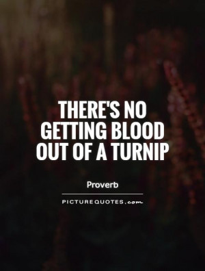 There 39 s no getting blood out of a turnip Picture Quote 1