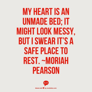 My heart is an unmade bed -Moriah Pearson