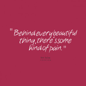 Quotes Picture: behind every beautiful thing, there's some kind of ...