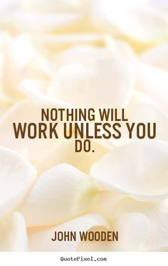 john wooden quotes | John Wooden picture quotes - Nothing will work ...