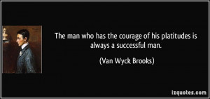 The man who has the courage of his platitudes is always a successful ...