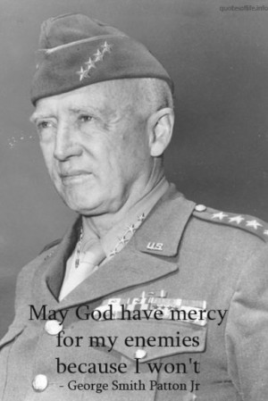 May God have mercy for my enemies because I won't.