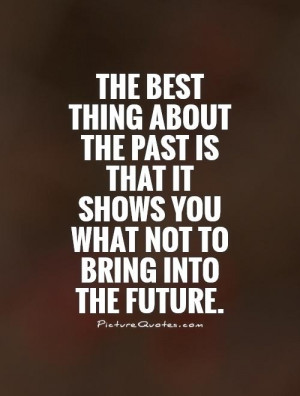 The best thing about the past is that it shows you what not to bring ...