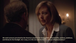 On The West Wing, they always say it exactly how I think it!
