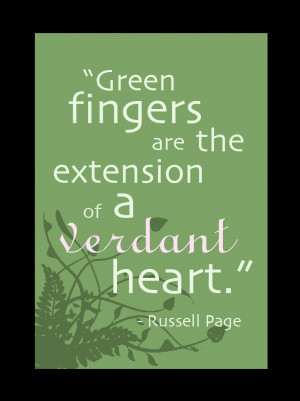Green fingers are just an extension of a verdant heart.”