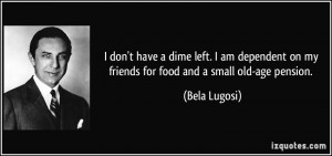 quote-i-don-t-have-a-dime-left-i-am-dependent-on-my-friends-for-food ...