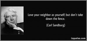 Love your neighbor as yourself; but don't take down the fence. - Carl ...