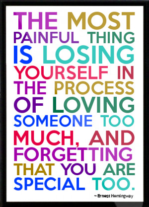 ... in the process of loving someone too much, and forgetting Framed Quote