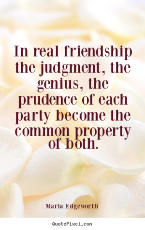 Quotes about friendship - In real friendship the judgment, the genius ...