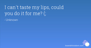 can't taste my lips, could you do it for me? (;