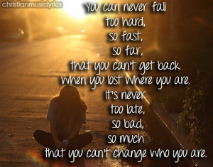 ... you for everything that you have made me. You can change who you are