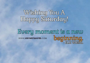 ... quotes every moment is a new beginning quotes happy saturday quotes