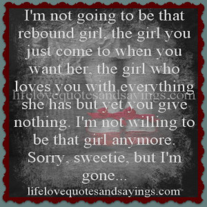 not going to be that rebound girl, the girl you just come to when ...