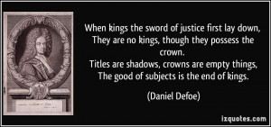 When kings the sword of justice first lay down, They are no kings ...