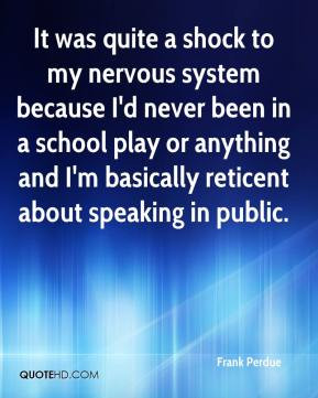 Frank Perdue - It was quite a shock to my nervous system because I'd ...