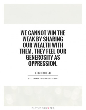 ... with them. They feel our generosity as oppression. Picture Quote #1