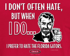 ... often hate, but when I do…I hate the Florida gators–Smack T’s