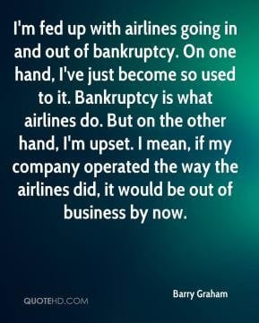 Barry Graham - I'm fed up with airlines going in and out of bankruptcy ...