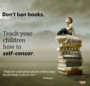 ... banning books, teach children self-censorship! Same with the Internet