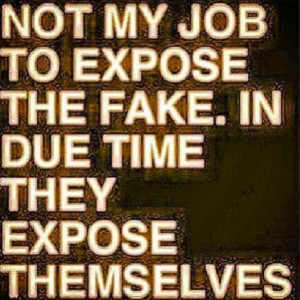 NOT MY JOB TO EXPOSE THE FAKE IN DUE TIME THEY EXPOSE THEMSELVES