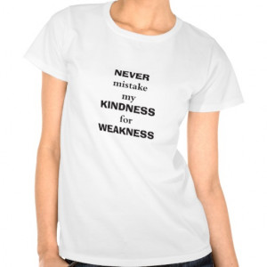 Never mistake my kindness for weakness shirt