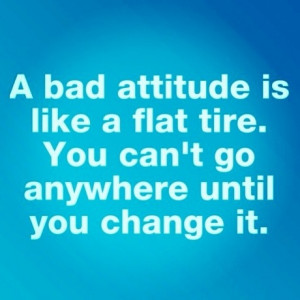 Have A Bad Attitude Quotes A bad attitude is just like a