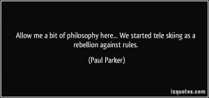... We started tele skiing as a rebellion against rules. - Paul Parker