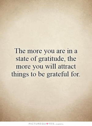 ... gratitude, the more you will attract things to be grateful for Picture