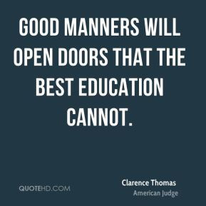 Good manners will open doors that the best education cannot.