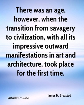 was an age, however, when the transition from savagery to civilization ...