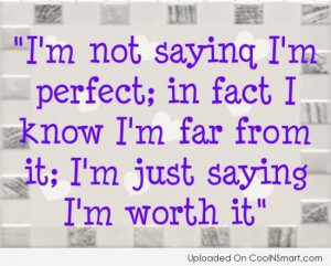 from it i m just saying i m worth it