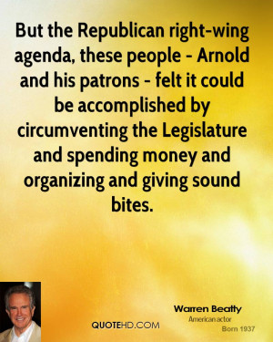 But the Republican right-wing agenda, these people - Arnold and his