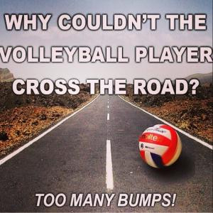 Why couldn't the volleyball player cross the road? Too many bumps!