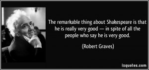 ... in spite of all the people who say he is very good. - Robert Graves