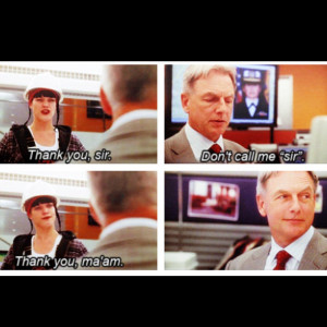 ... sir. Gibbs: Don't call me 