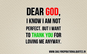 God, i know i am not perfect. but i want to thank you for loving me ...