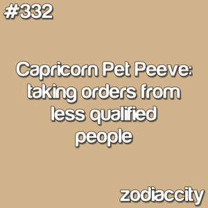 Capricorn's pet peeve: Taking orders from less qualified people.