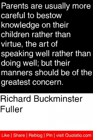 Buckminster Fuller - Parents are usually more careful to bestow ...