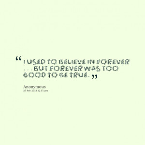 Quotes Picture: i used to believe in forever but forever was too good ...