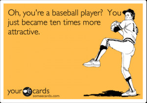 Funny Sports Ecard: Oh, you're a baseball player? You just became ten ...