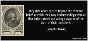 They that never peeped beyond the common belief in which their easy ...